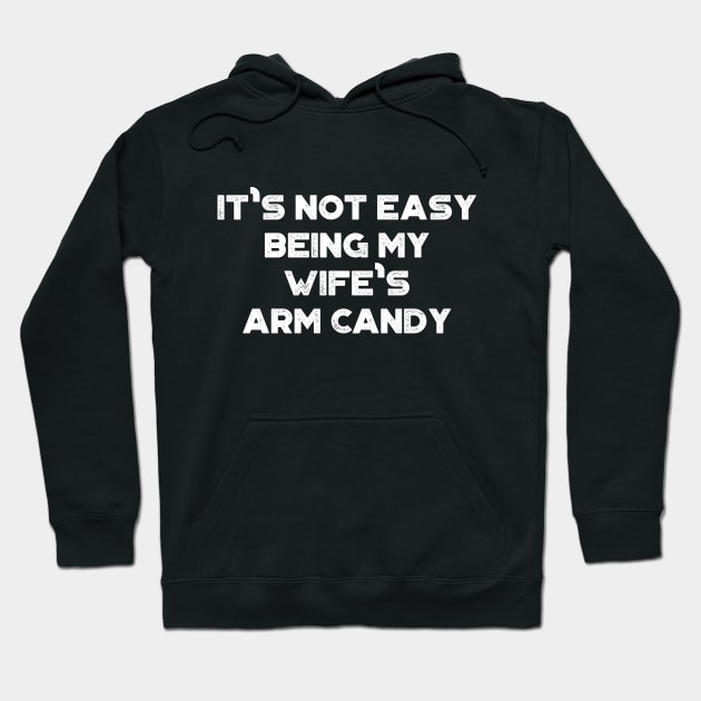 It's Not Easy Being My Wife's Arm Candy White Funny Hoodie by truffela